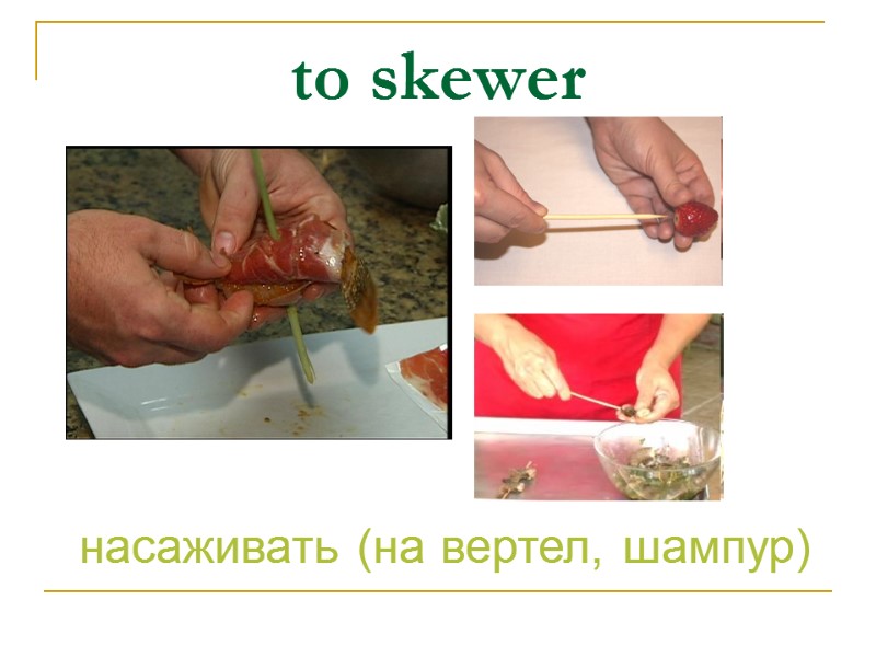 to skewer насаживать (на вертел, шампур)